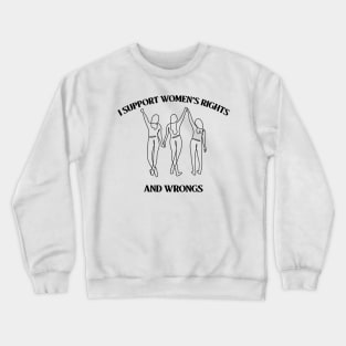 I support women’s rights and wrongs Crewneck Sweatshirt